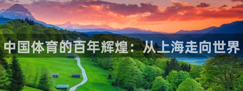 中欧体育kok官网首页：中国体育的百年辉煌：从上海走向世界